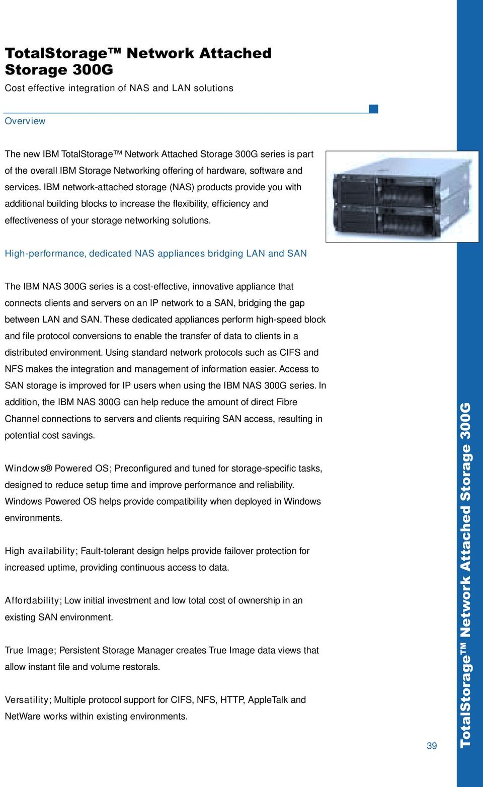 IBM network-attached storage (NAS) products provide you with additional building blocks to increase the flexibility, efficiency and effectiveness of your storage networking solutions.