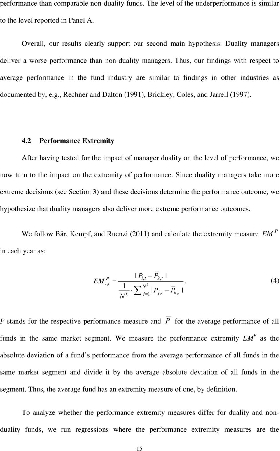 Thus, our findings with respect to average performance in the fund industry are similar to findings in other industries as documented by, e.g., Rechner and Dalton (1991), Brickley, Coles, and Jarrell (1997).