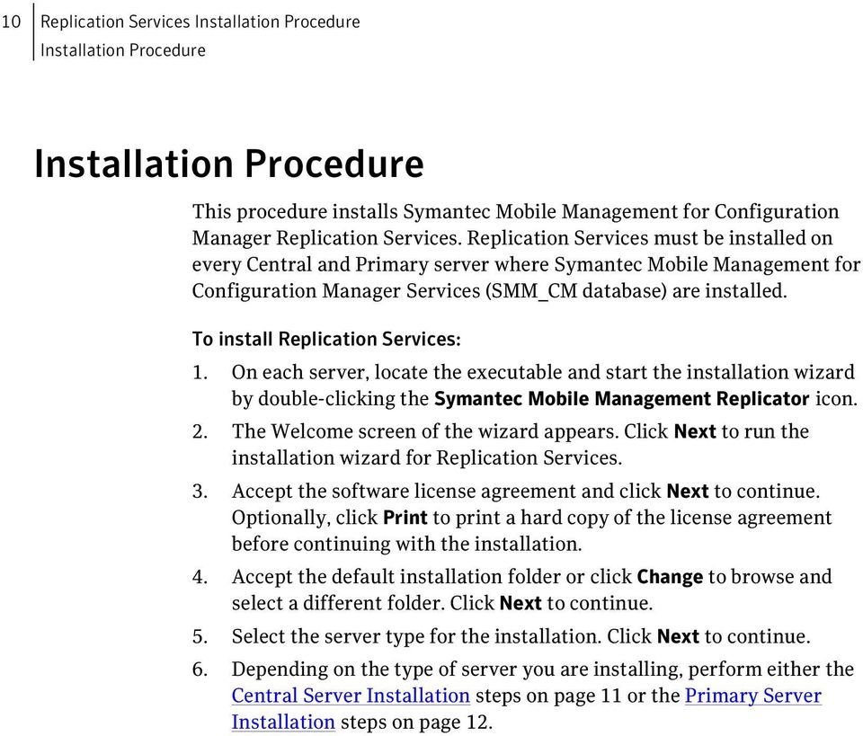 To install Replication Services: 1. On each server, locate the executable and start the installation wizard by double-clicking the Symantec Mobile Management Replicator icon. 2.
