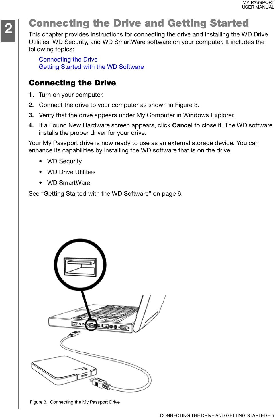 3. Verify that the drive appears under My Computer in Windows Explorer. 4. If a Found New Hardware screen appears, click Cancel to close it. The WD software installs the proper driver for your drive.