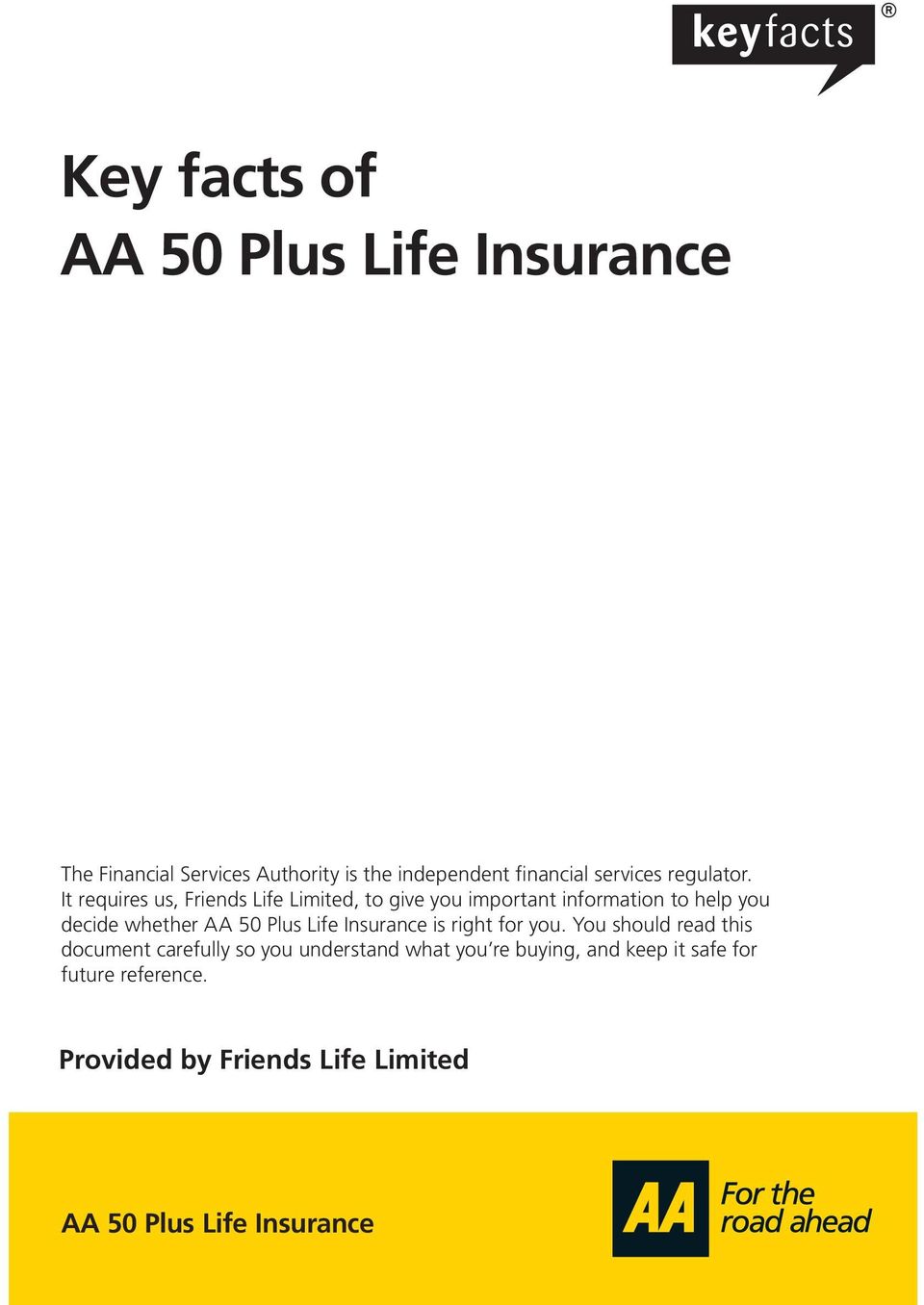 It requires us, Friends Life Limited, to give you important information to help you decide whether AA 50 Plus