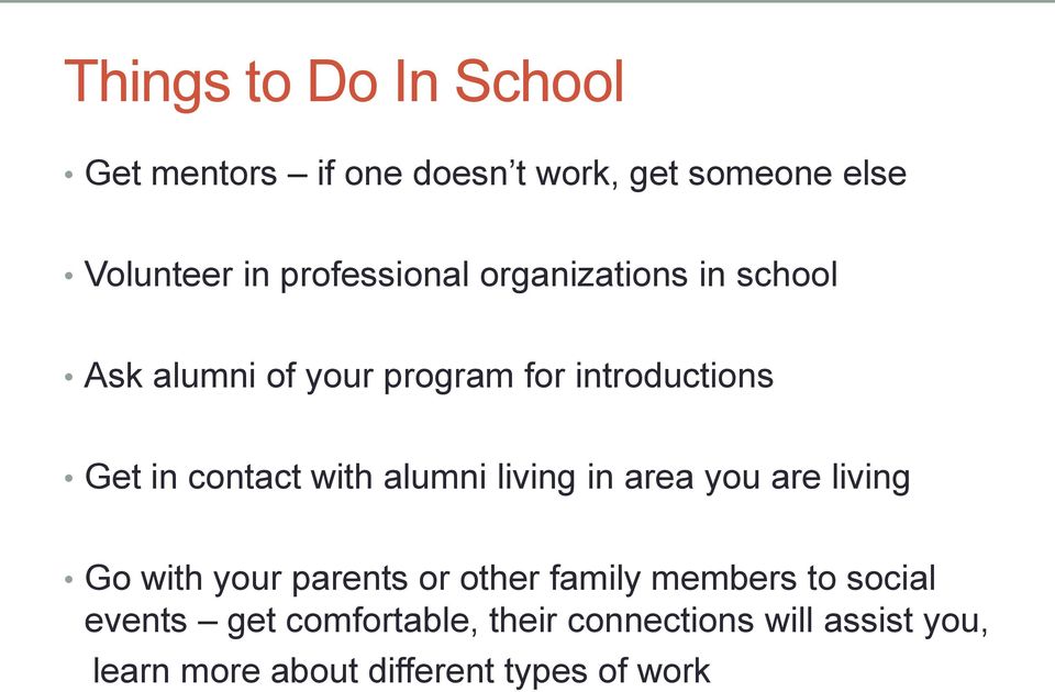 contact with alumni living in area you are living Go with your parents or other family members