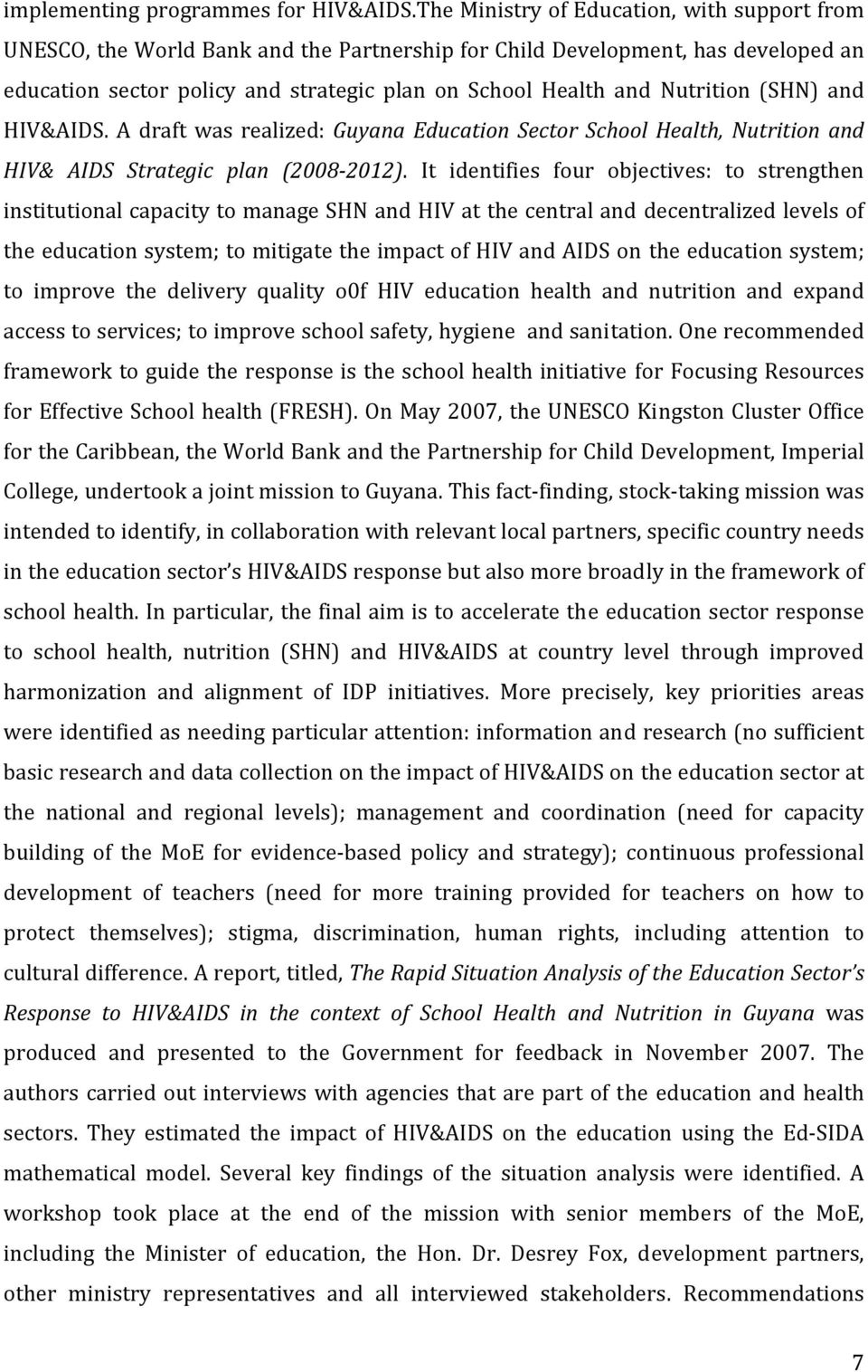 Nutrition (SHN) and HIV&AIDS. A draft was realized: Guyana Education Sector School Health, Nutrition and HIV& AIDS Strategic plan (2008 2012).