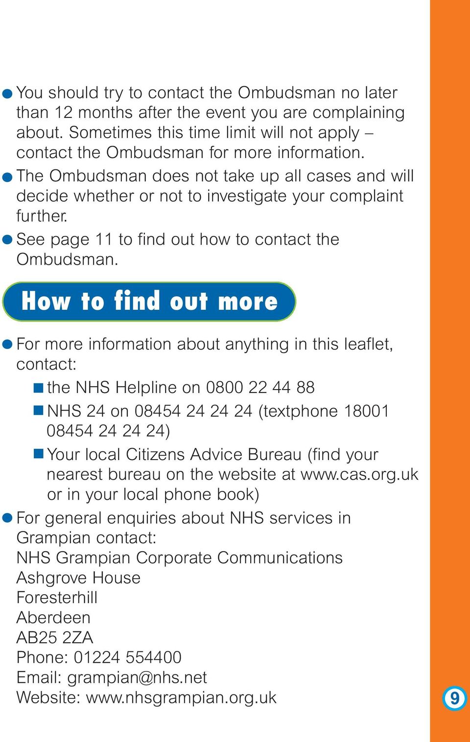 How to find out more For more information about anything in this leaflet, contact: the NHS Helpline on 0800 22 44 88 NHS 24 on 08454 24 24 24 (textphone 18001 08454 24 24 24) Your local Citizens