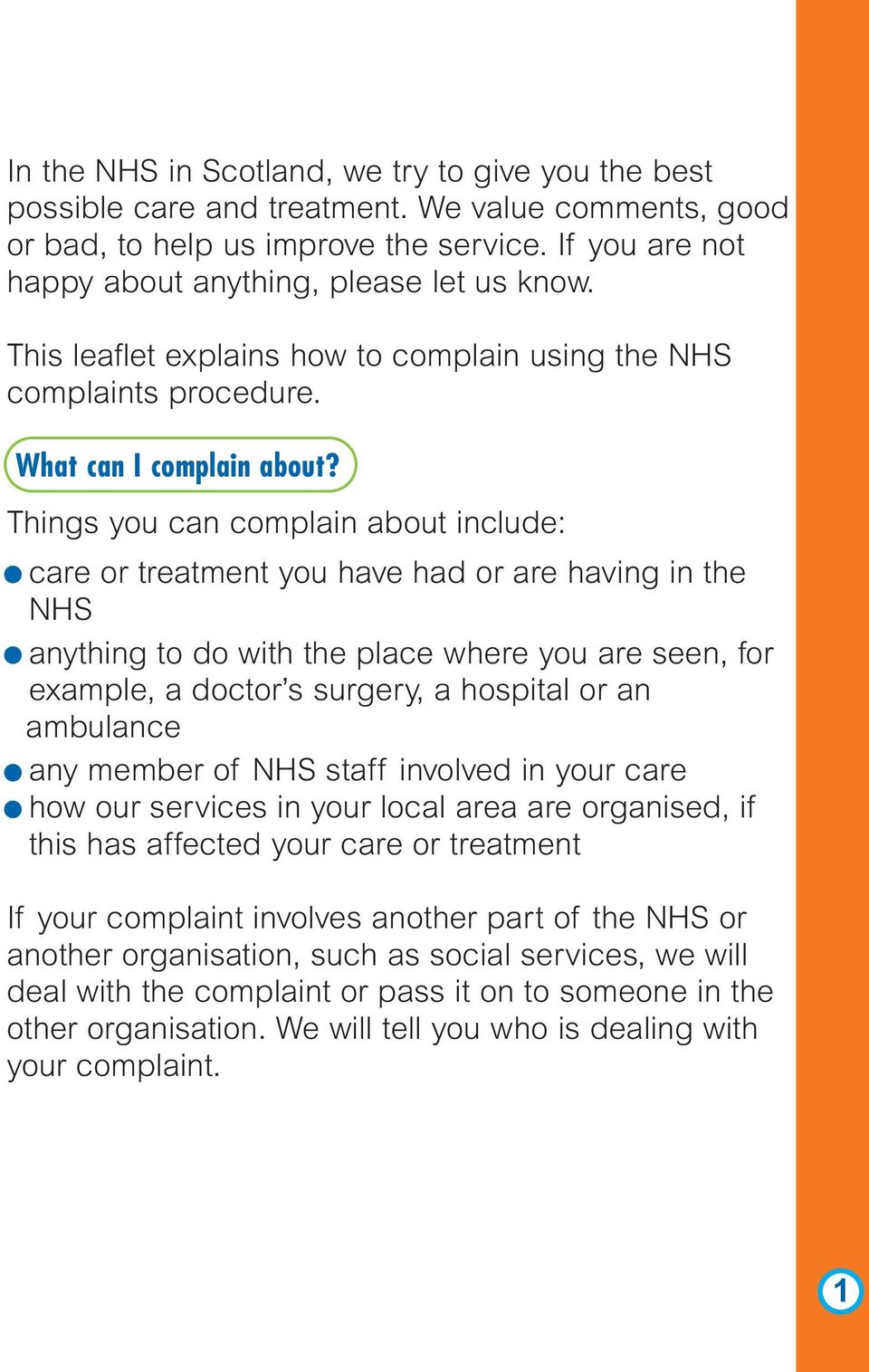 Things you can complain about include: care or treatment you have had or are having in the NHS anything to do with the place where you are seen, for example, a doctor s surgery, a hospital or an