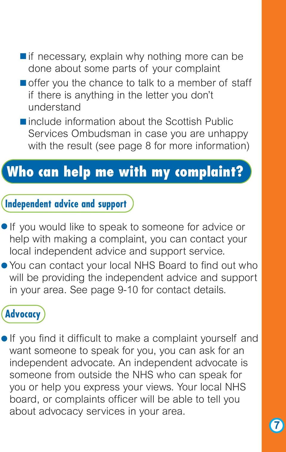 Independent advice and support If you would like to speak to someone for advice or help with making a complaint, you can contact your local independent advice and support service.