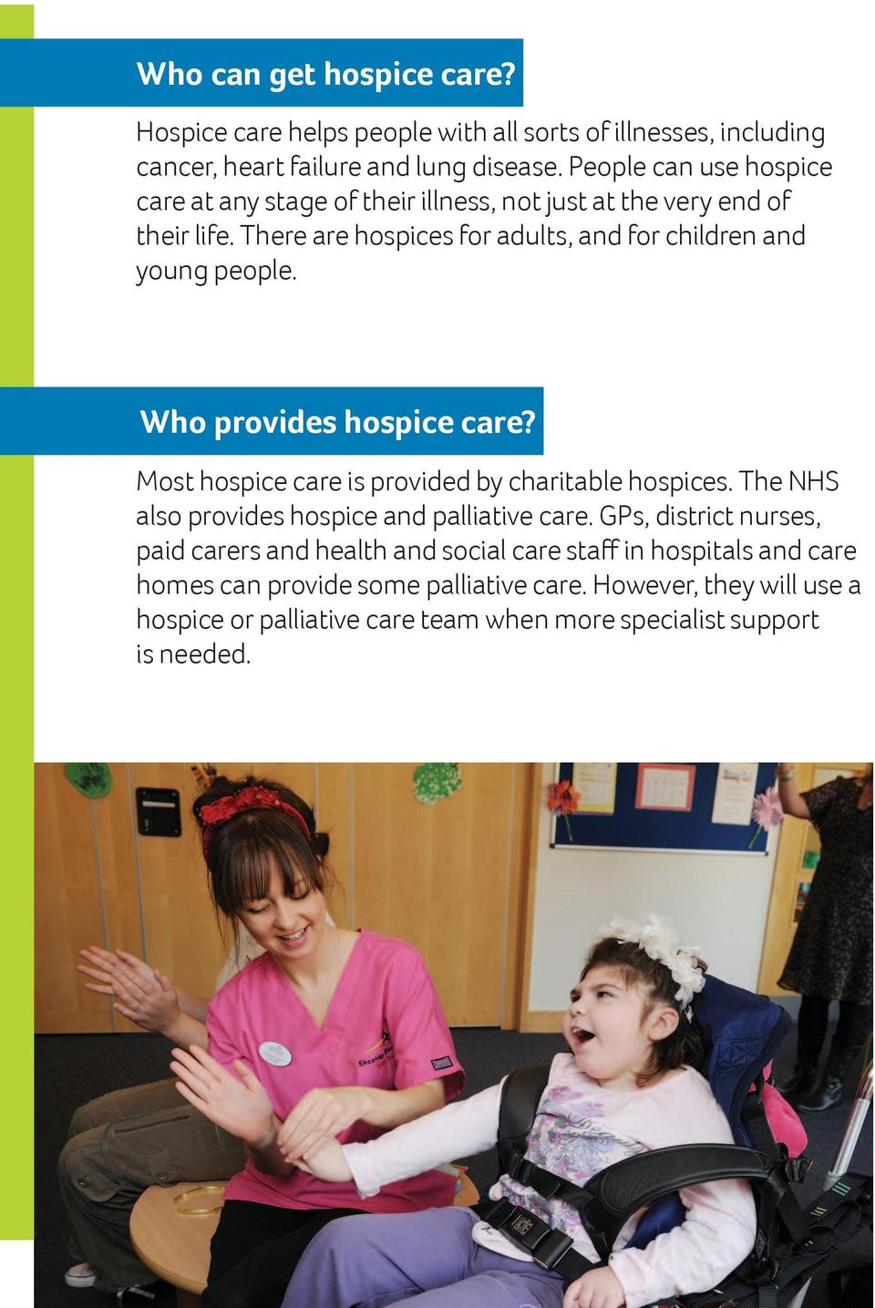 Who provides hospice care? Most hospice care is provided by charitable hospices. The NHS also provides hospice and palliative care.