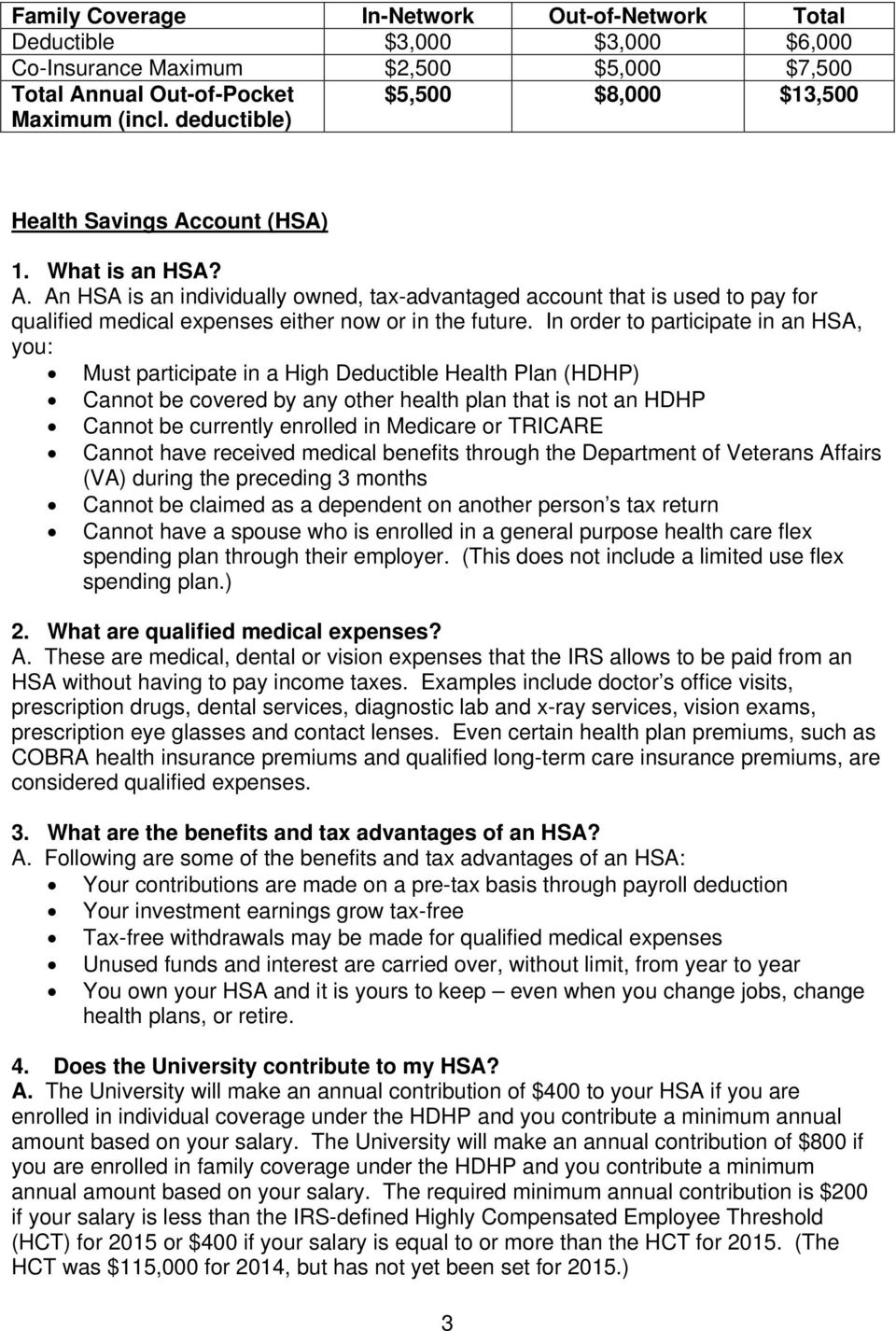 In order to participate in an HSA, you: Must participate in a High Deductible Health Plan (HDHP) Cannot be covered by any other health plan that is not an HDHP Cannot be currently enrolled in