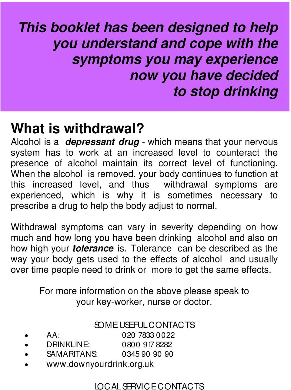 When the alcohol is removed, your body continues to function at this increased level, and thus withdrawal symptoms are experienced, which is why it is sometimes necessary to prescribe a drug to help