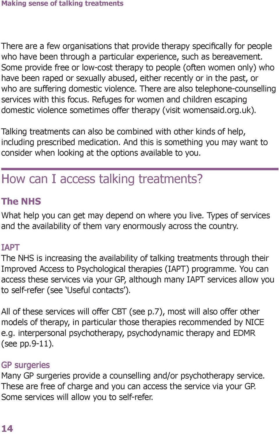There are also telephone-counselling services with this focus. Refuges for women and children escaping domestic violence sometimes offer therapy (visit womensaid.org.uk).