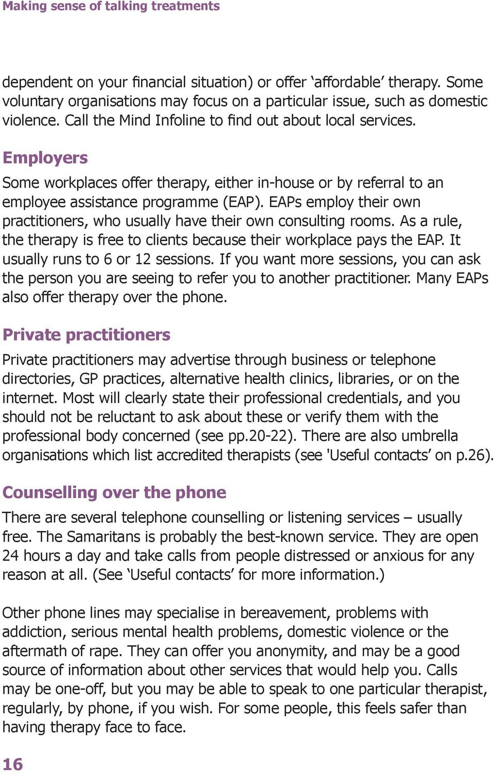 EAPs employ their own practitioners, who usually have their own consulting rooms. As a rule, the therapy is free to clients because their workplace pays the EAP. It usually runs to 6 or 12 sessions.