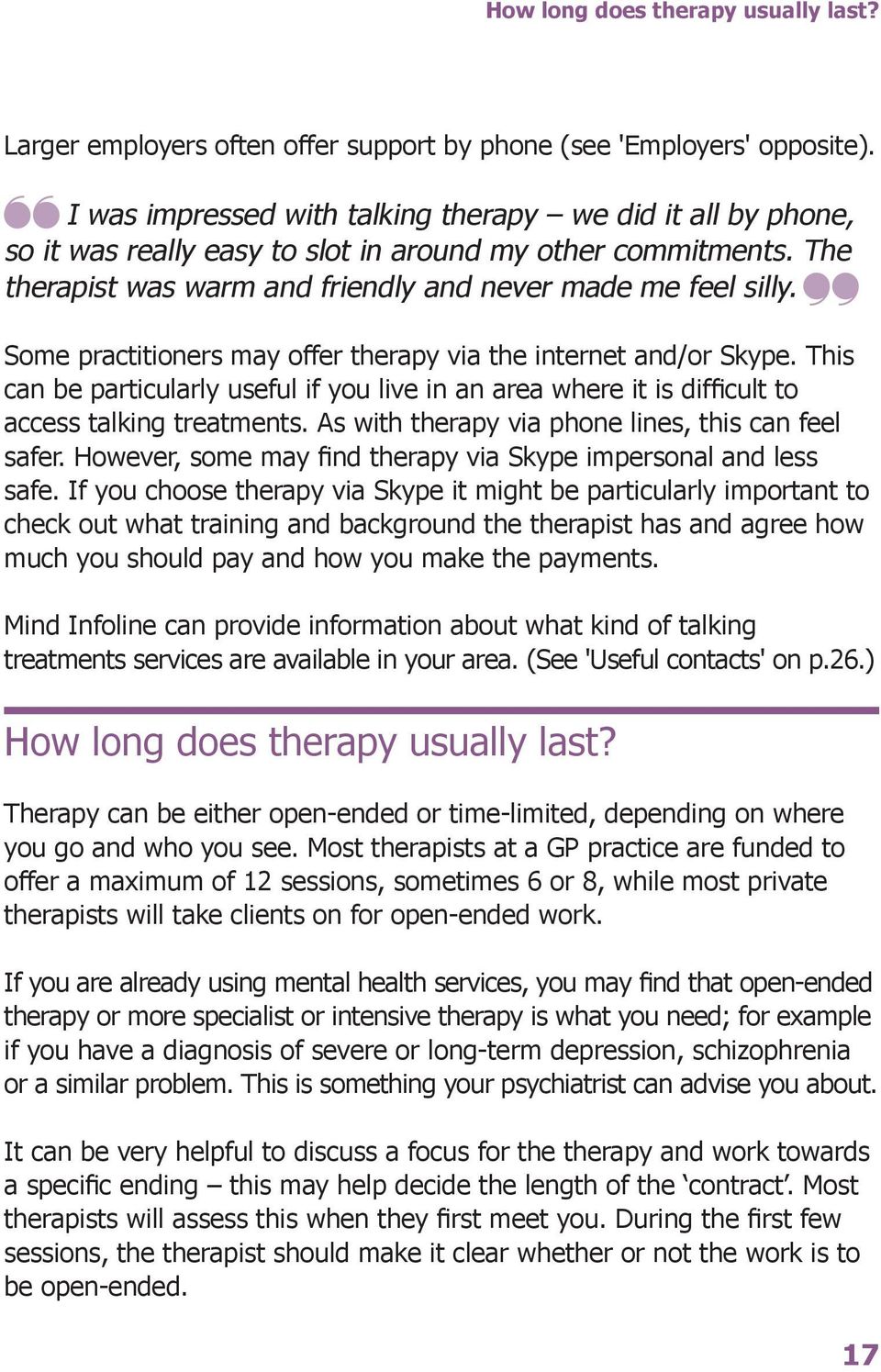 Some practitioners may offer therapy via the internet and/or Skype. This can be particularly useful if you live in an area where it is difficult to access talking treatments.
