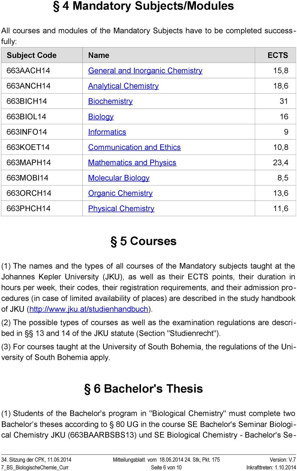 Biology 8,5 663ORCH14 Organic Chemistry 13,6 663PHCH14 Physical Chemistry 11,6 5 Courses (1) The names and the types of all courses of the Mandatory subjects taught at the Johannes Kepler University