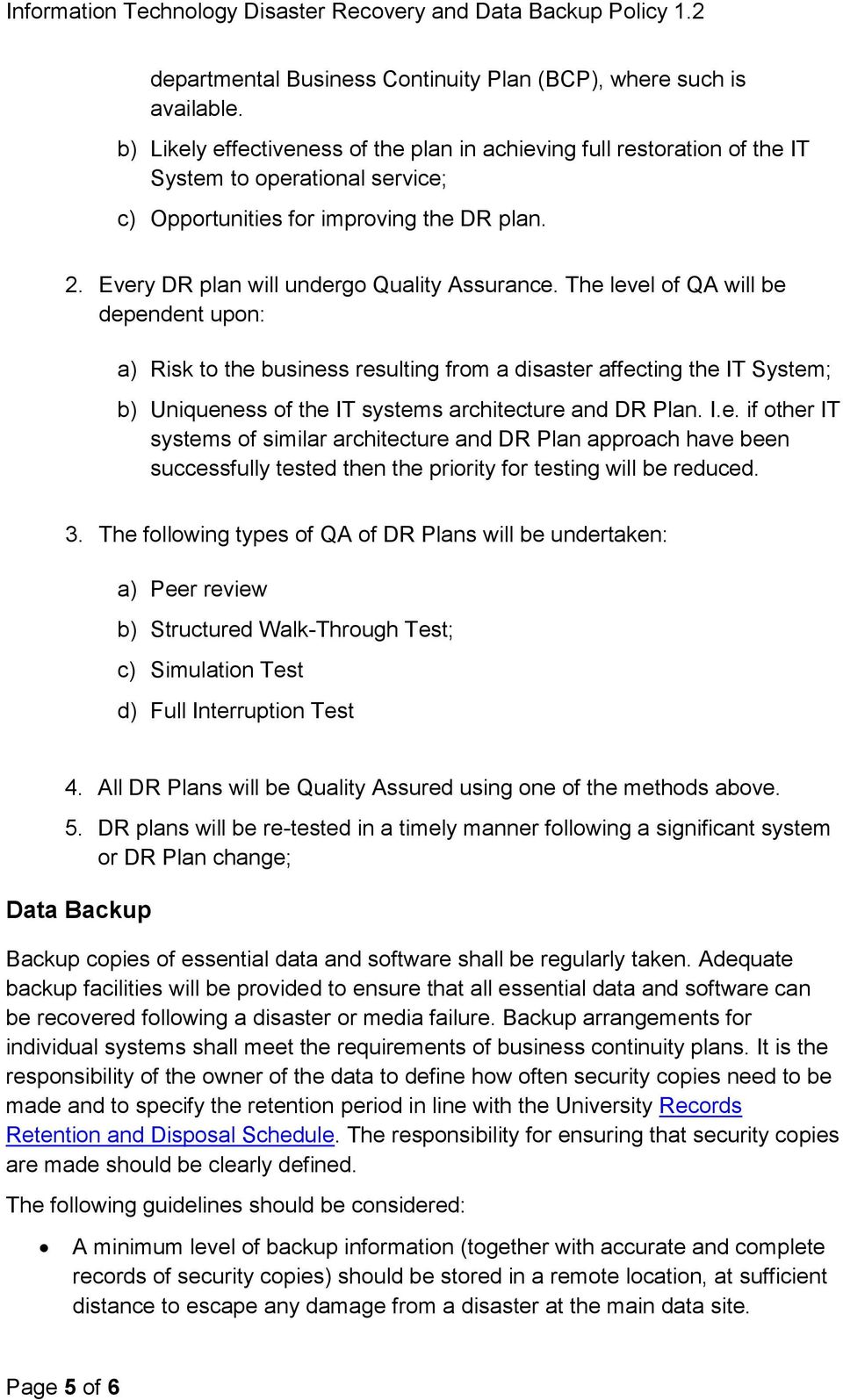 The level of QA will be dependent upon: a) Risk to the business resulting from a disaster affecting the IT System; b) Uniqueness of the IT systems architecture and DR Plan. I.e. if other IT systems of similar architecture and DR Plan approach have been successfully tested then the priority for testing will be reduced.