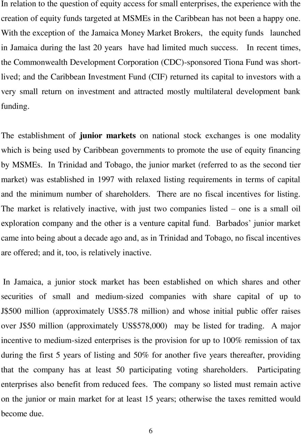 In recent times, the Commonwealth Development Corporation (CDC)-sponsored Tiona Fund was shortlived; and the Caribbean Investment Fund (CIF) returned its capital to investors with a very small return