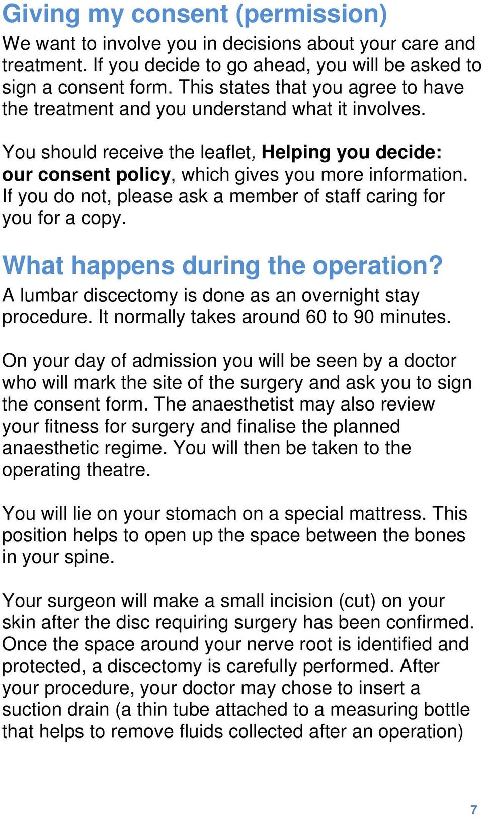 If you do not, please ask a member of staff caring for you for a copy. What happens during the operation? A lumbar discectomy is done as an overnight stay procedure.