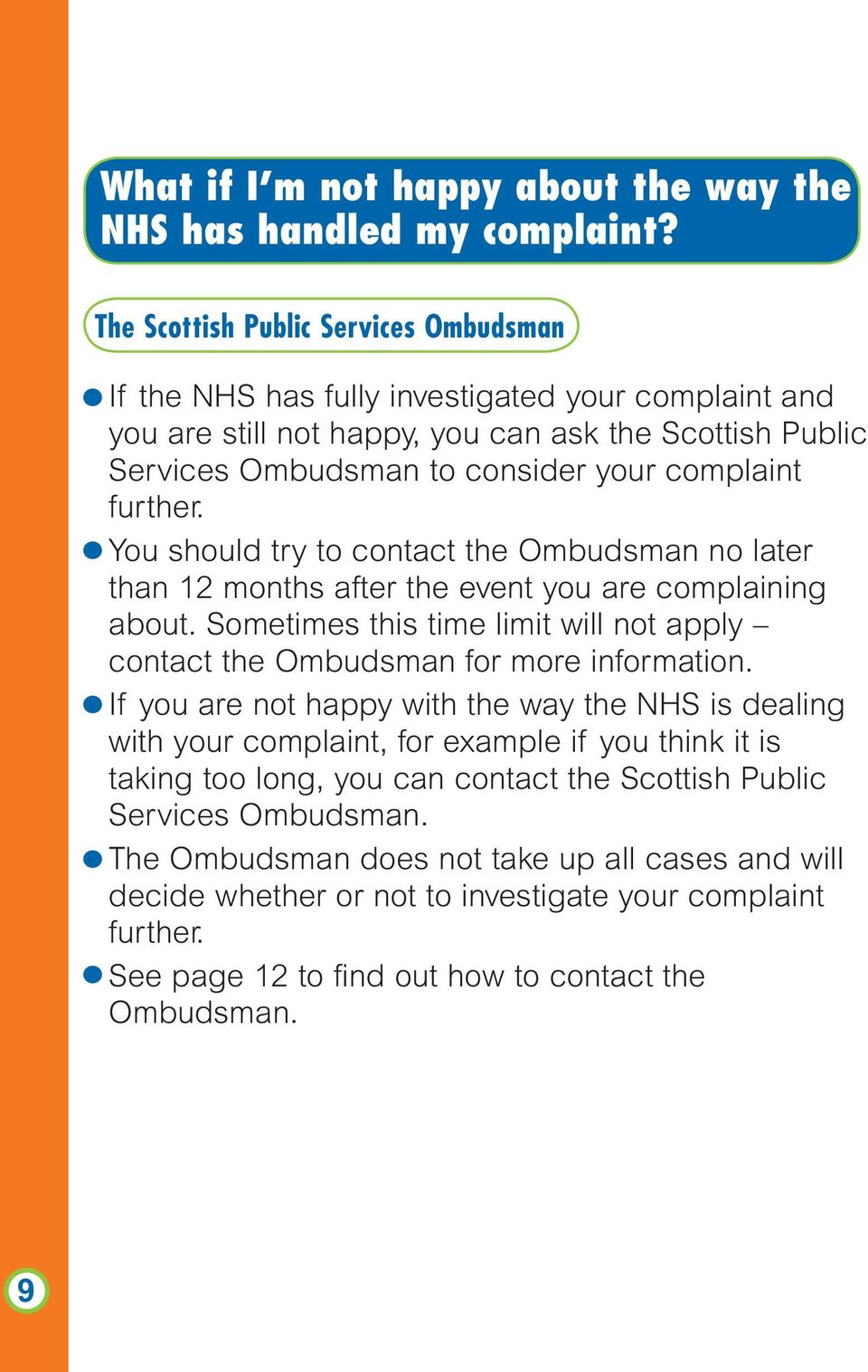 further. You should try to contact the Ombudsman no later than 12 months after the event you are complaining about. Sometimes this time limit will not apply contact the Ombudsman for more information.