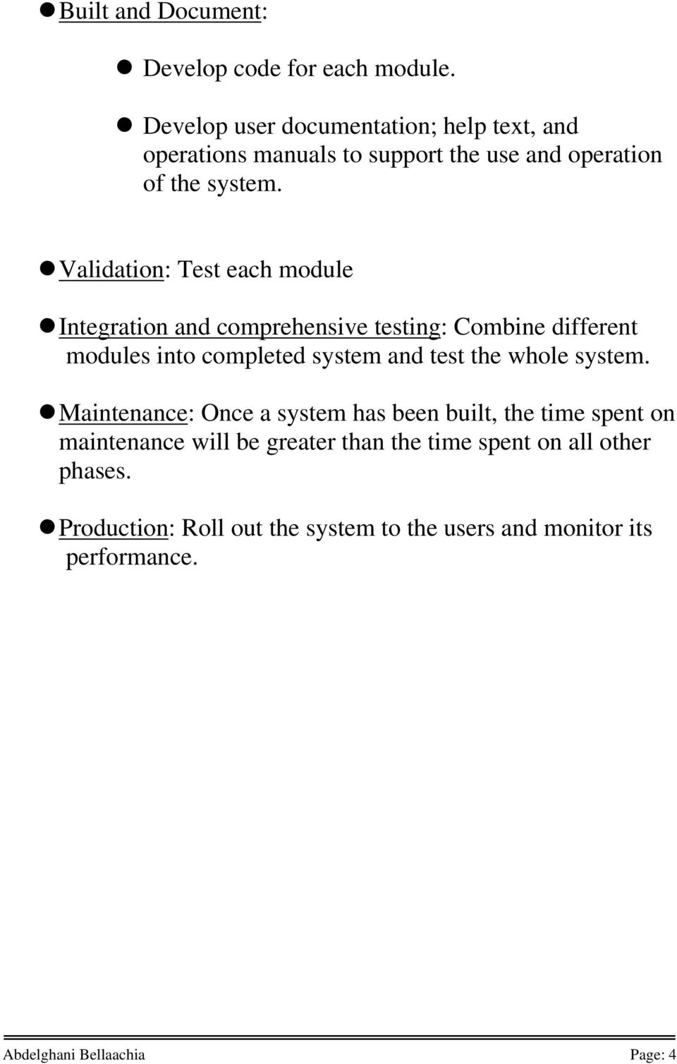 Validation: Test each module Integration and comprehensive testing: Combine different modules into completed system and test the