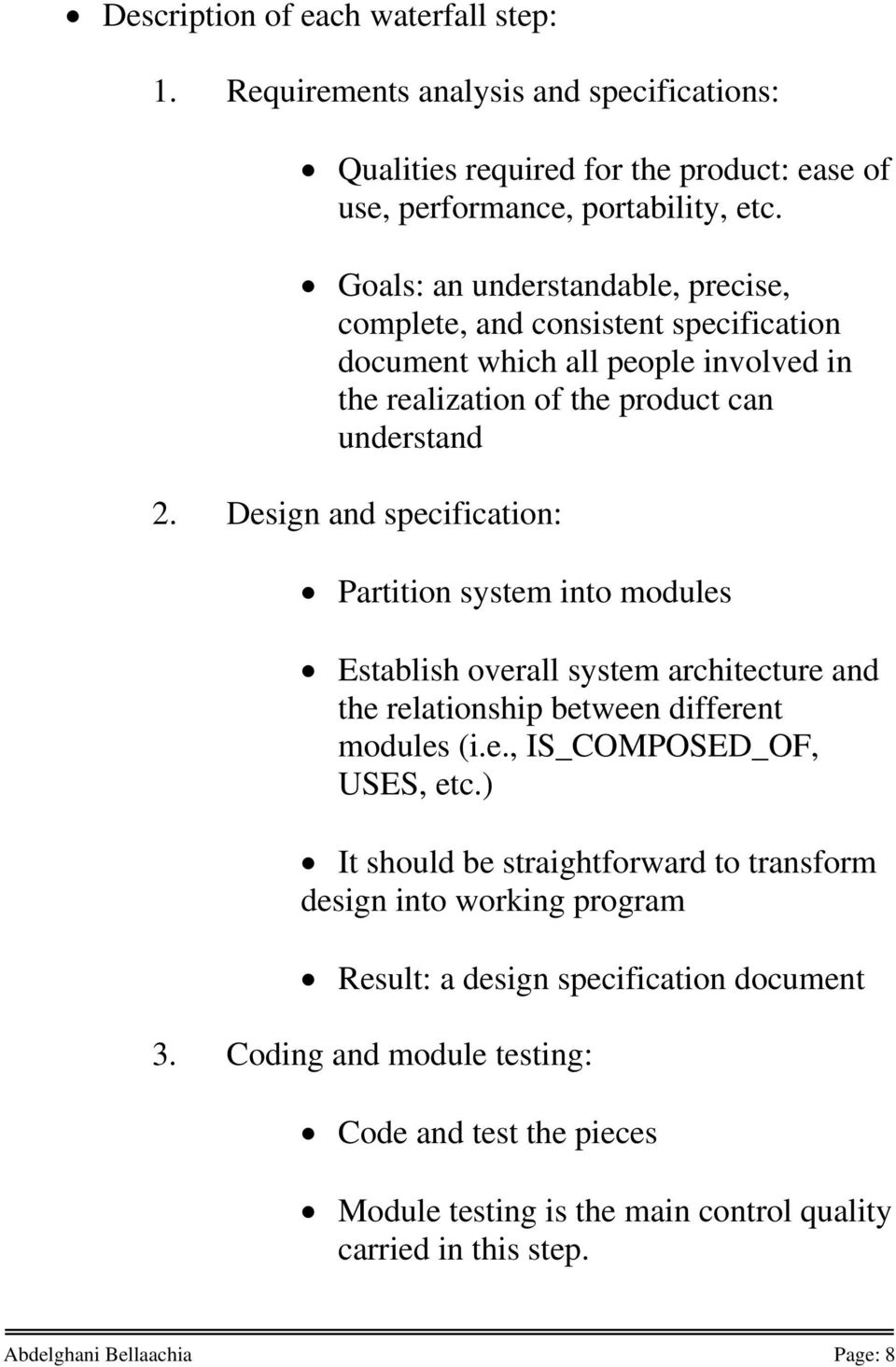 Design and specification: Partition system into modules Establish overall system architecture and the relationship between different modules (i.e., IS_COMPOSED_OF, USES, etc.