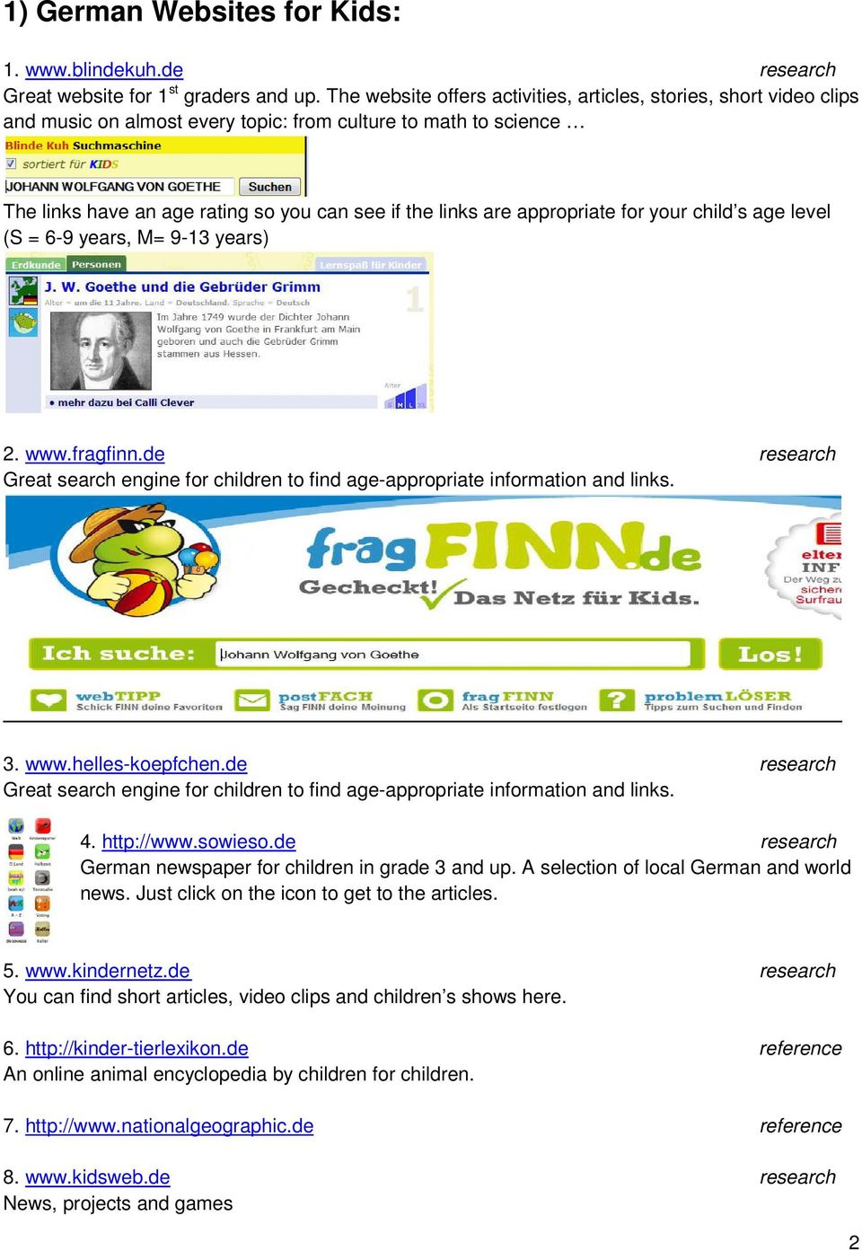 appropriate for your child s age level (S = 6-9 years, M= 9-13 years) 2. www.fragfinn.de research Great search engine for children to find age-appropriate information and links. 3. www.helles-koepfchen.
