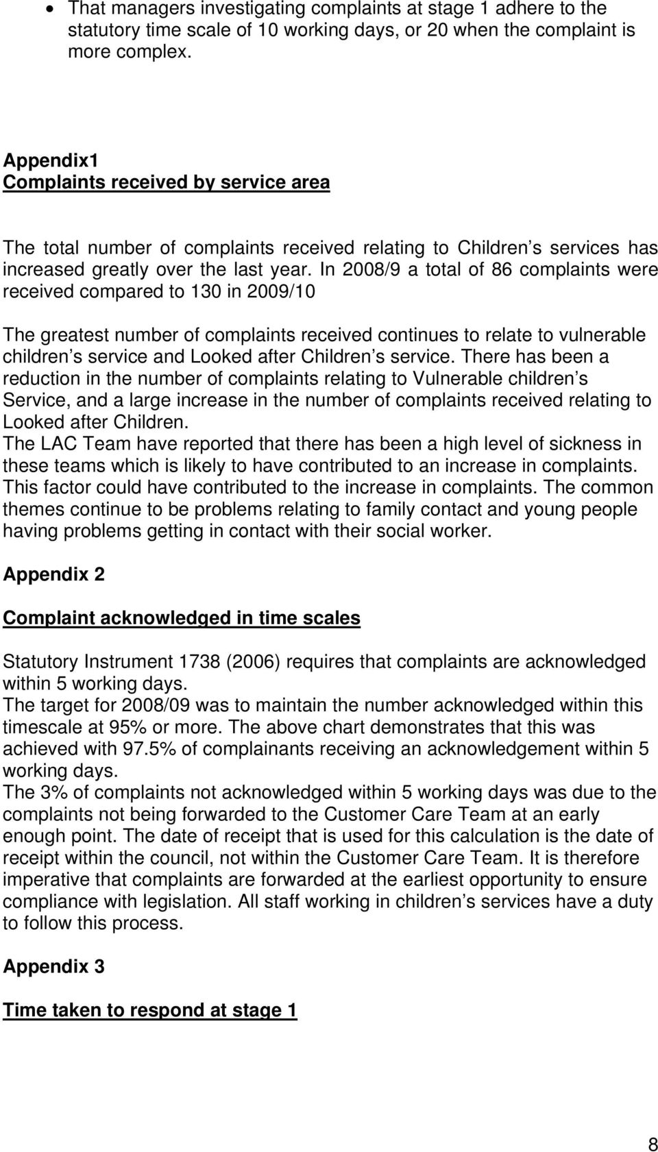 In 2008/9 a total of 86 complaints were received compared to 130 in 2009/10 The greatest number of complaints received continues to relate to vulnerable children s service and Looked after Children s