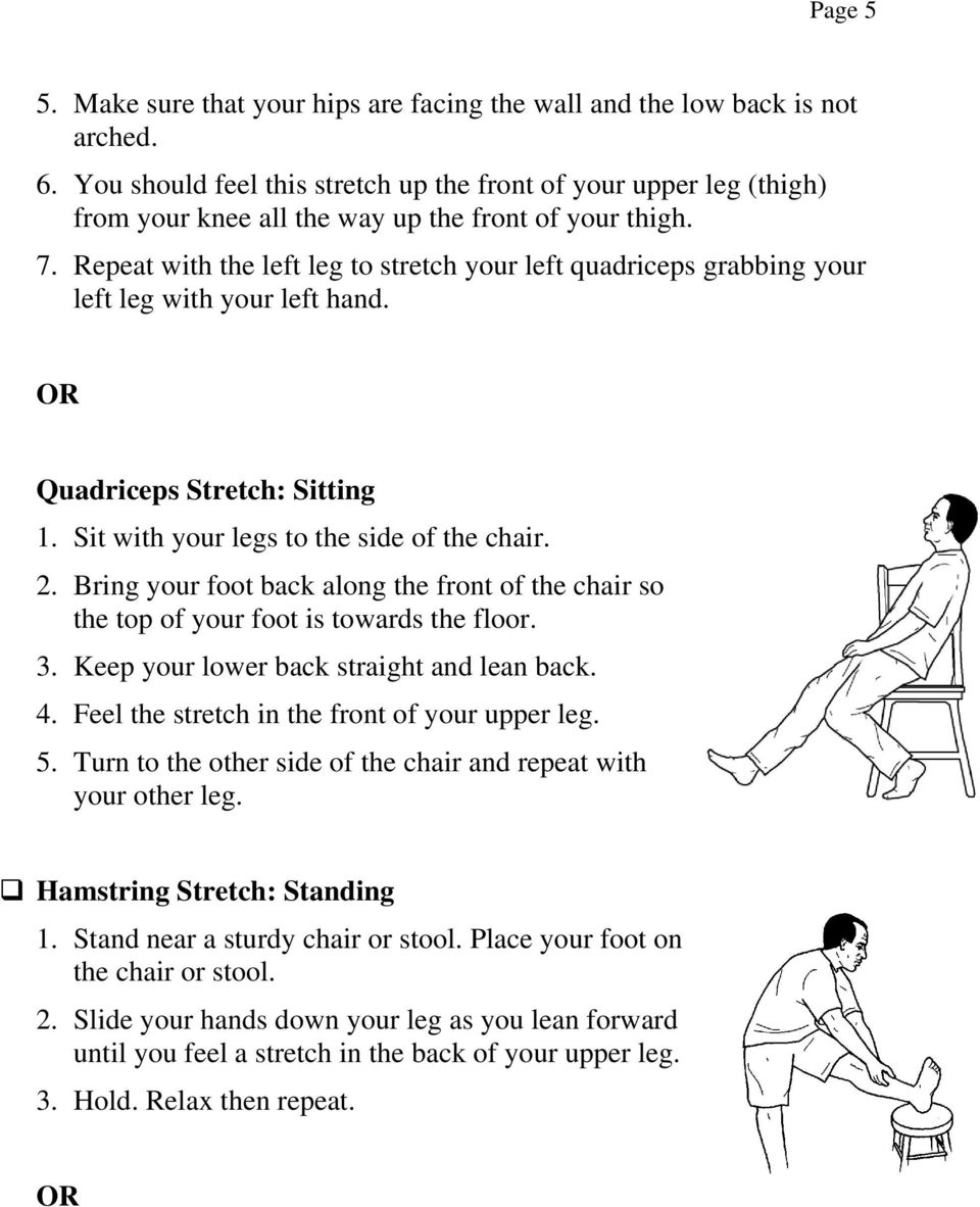 Repeat with the left leg to stretch your left quadriceps grabbing your left leg with your left hand. OR Quadriceps Stretch: Sitting 1. Sit with your legs to the side of the chair. 2.