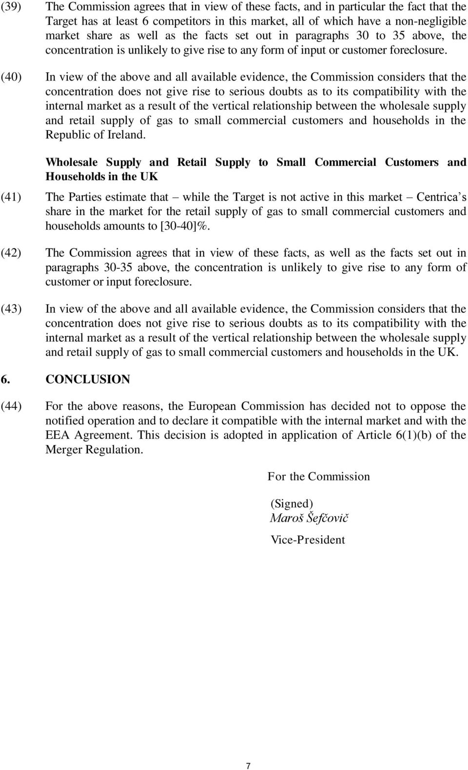 (40) In view of the above and all available evidence, the Commission considers that the concentration does not give rise to serious doubts as to its compatibility with the internal market as a result