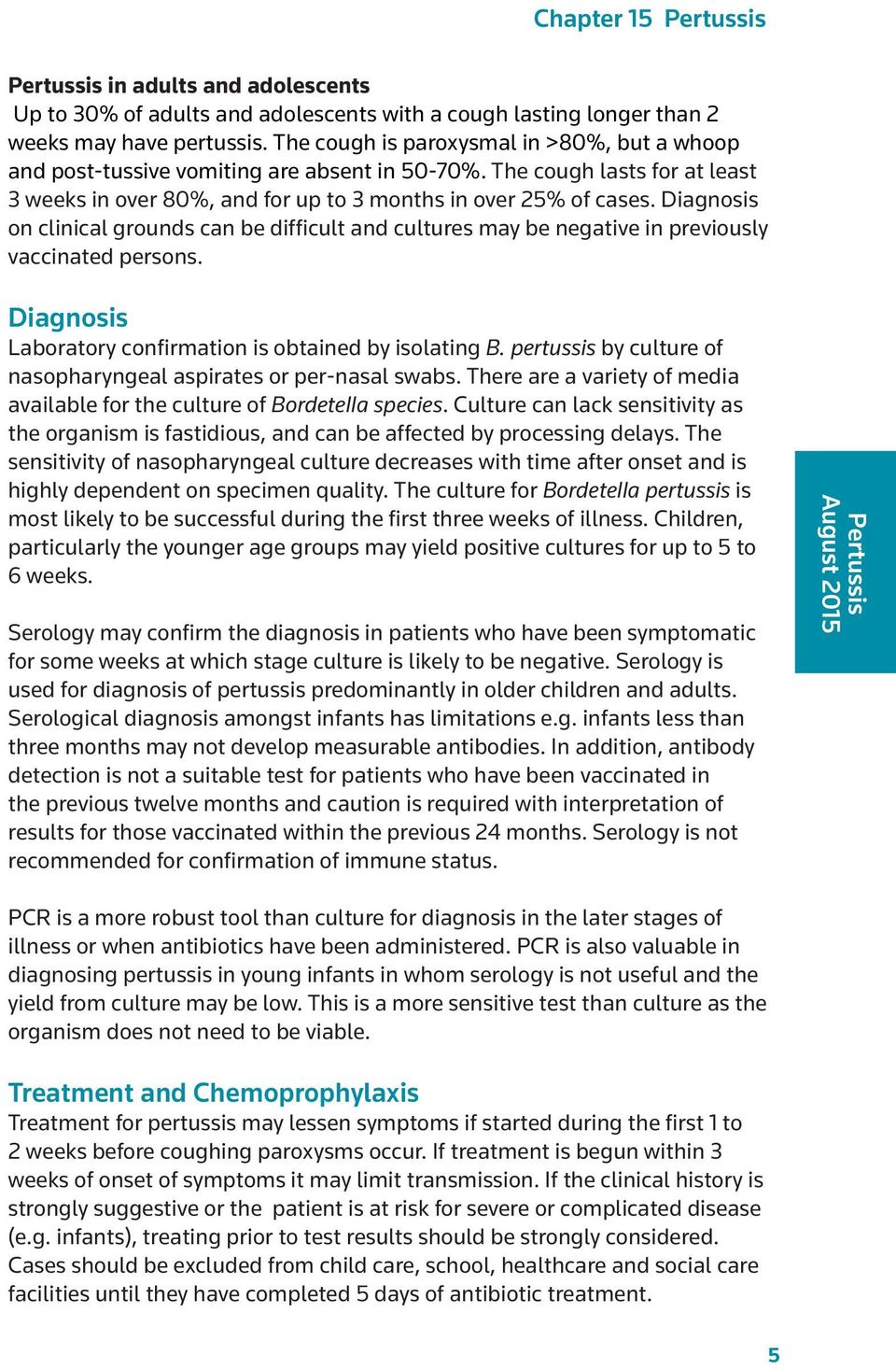 Diagnosis on clinical grounds can be difficult and cultures may be negative in previously vaccinated persons. Diagnosis Laboratory confirmation is obtained by isolating B.