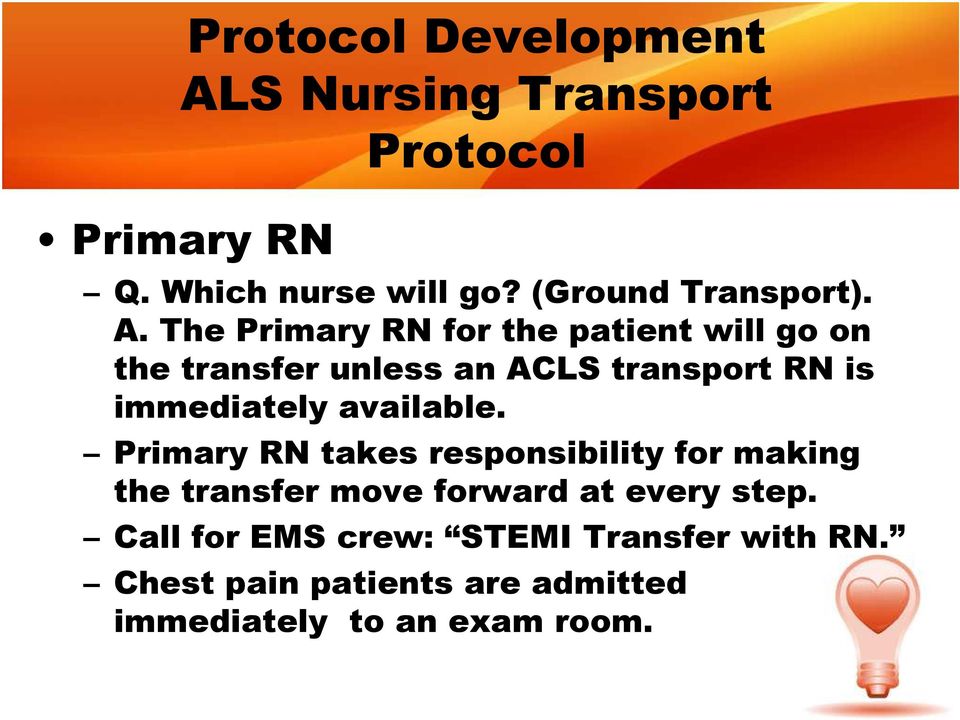 The Primary RN for the patient will go on the transfer unless an ACLS transport RN is immediately