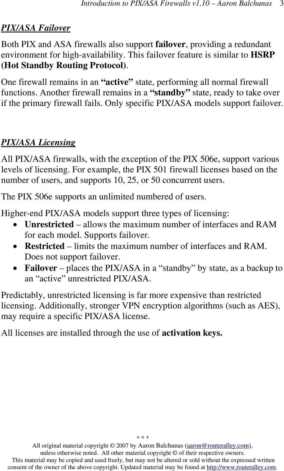 Only specific PIX/ASA models support failover. PIX/ASA Licensing All PIX/ASA firewalls, with the exception of the PIX 506e, support various levels of licensing.