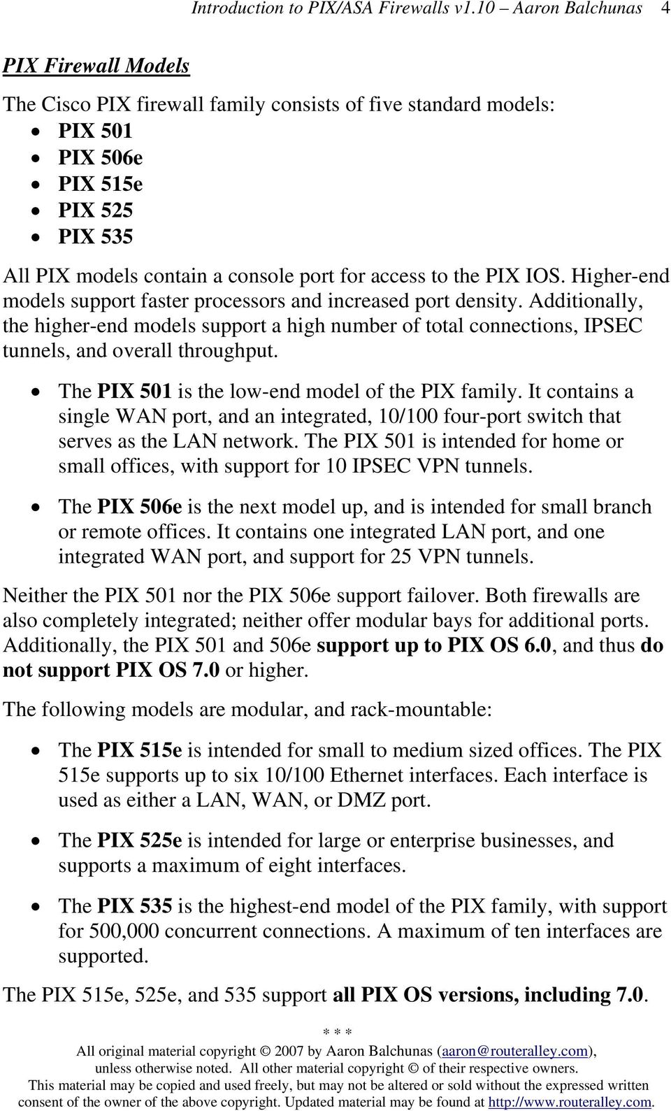 The PIX 501 is the low-end model of the PIX family. It contains a single WAN port, and an integrated, 10/100 four-port switch that serves as the LAN network.