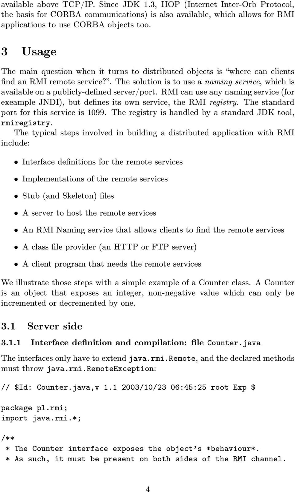 . The solution is to use a naming service, which is available on a publicly-defined server/port. RMI can use any naming service (for exeample JNDI), but defines its own service, the RMI registry.