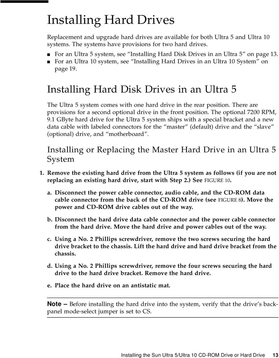 Installing Hard Disk Drives in an Ultra 5 The Ultra 5 system comes with one hard drive in the rear position. There are provisions for a second optional drive in the front position.