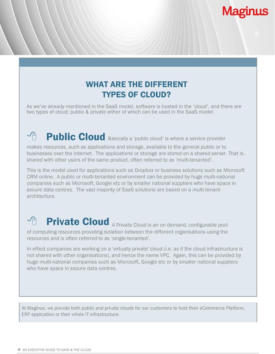 Public Cloud Basically a public cloud is where a service provider makes resources, such as applications and storage, available to the general public or to businesses over the Internet.
