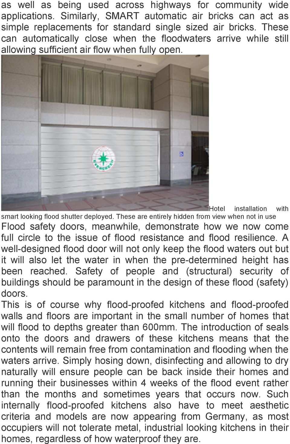 These are entirely hidden from view when not in use Flood safety doors, meanwhile, demonstrate how we now come full circle to the issue of flood resistance and flood resilience.