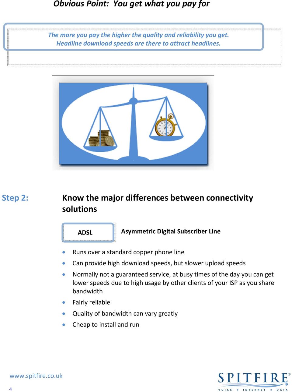 Step 2: Know the major differences between connectivity solutions ADSL Asymmetric Digital Subscriber Line Runs over a standard copper phone line Can