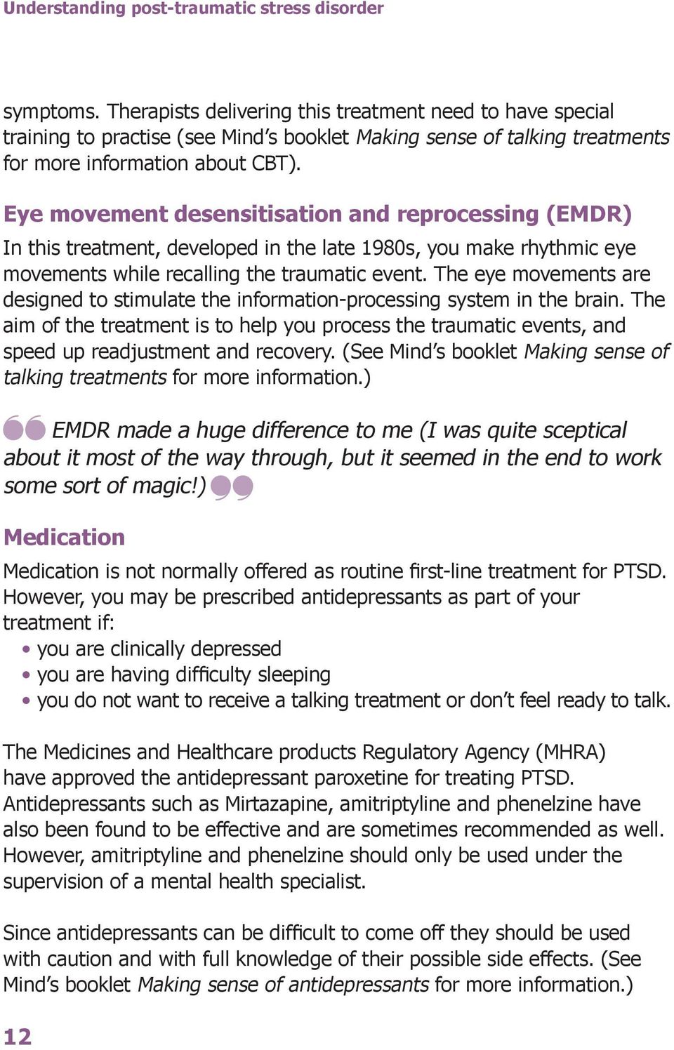 Eye movement desensitisation and reprocessing (EMDR) In this treatment, developed in the late 1980s, you make rhythmic eye movements while recalling the traumatic event.