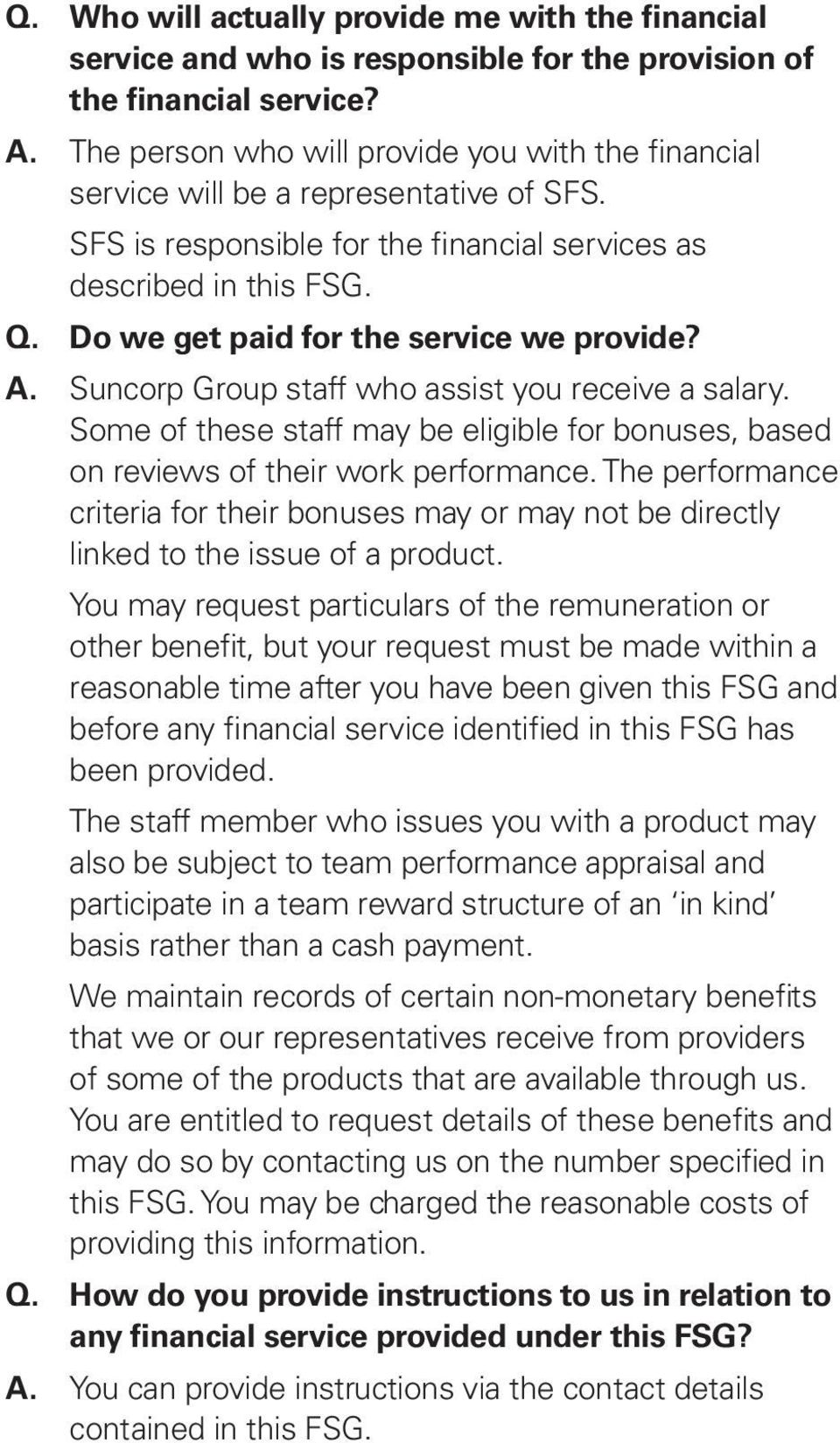 Do we get paid for the service we provide? A. Suncorp Group staff who assist you receive a salary. Some of these staff may be eligible for bonuses, based on reviews of their work performance.