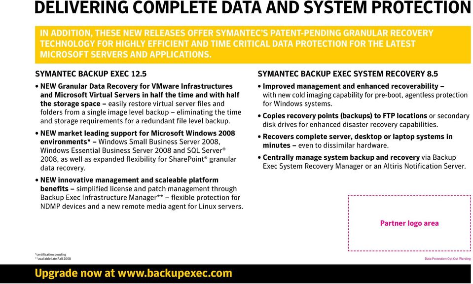 5 NEW Granular Data Recovery for VMware Infrastructures and Microsoft Virtual Servers in half the time and with half the storage space easily restore virtual server files and folders from a single