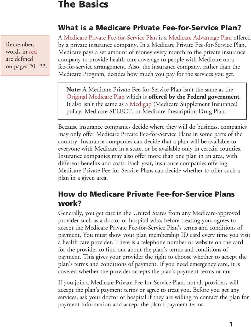 In a Medicare Private Fee-for-Service Plan, Medicare pays a set amount of money every month to the private insurance company to provide health care coverage to people with Medicare on a