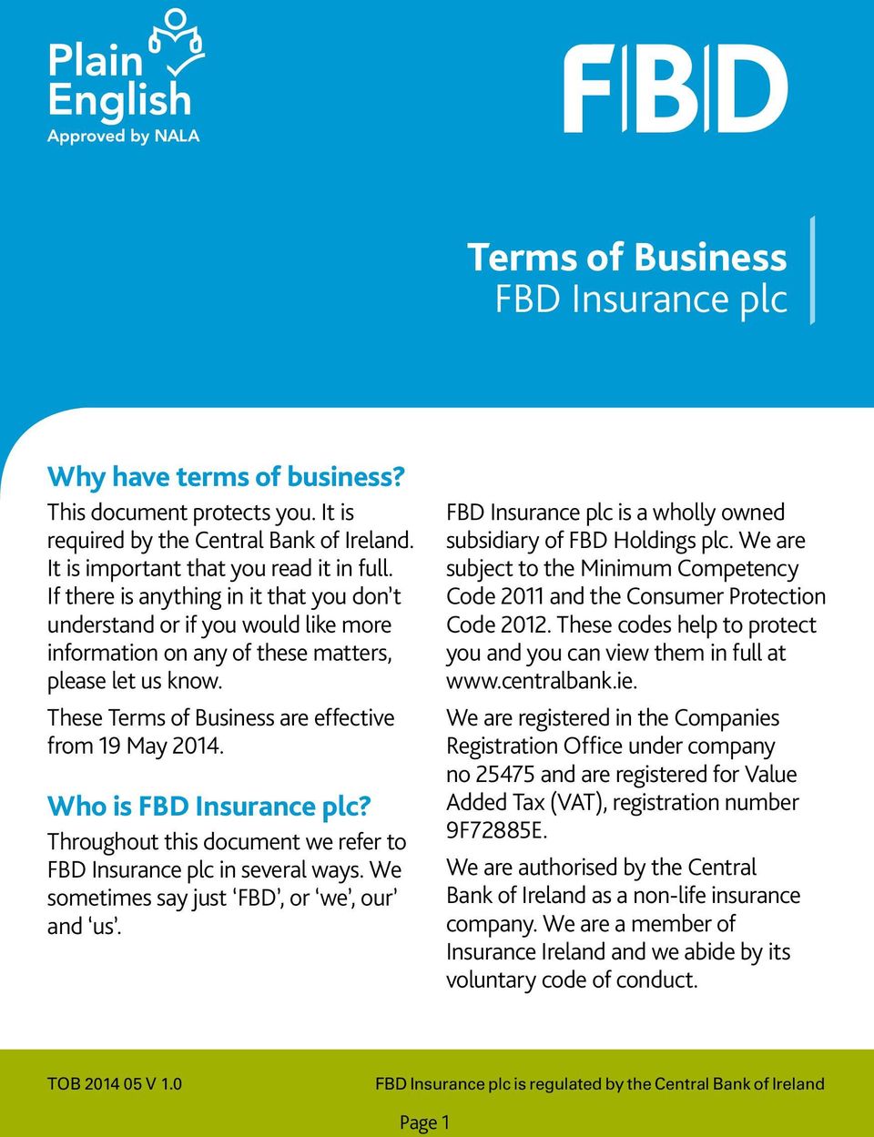 Who is FBD Insurance plc? Throughout this document we refer to FBD Insurance plc in several ways. We sometimes say just FBD, or we, our and us.