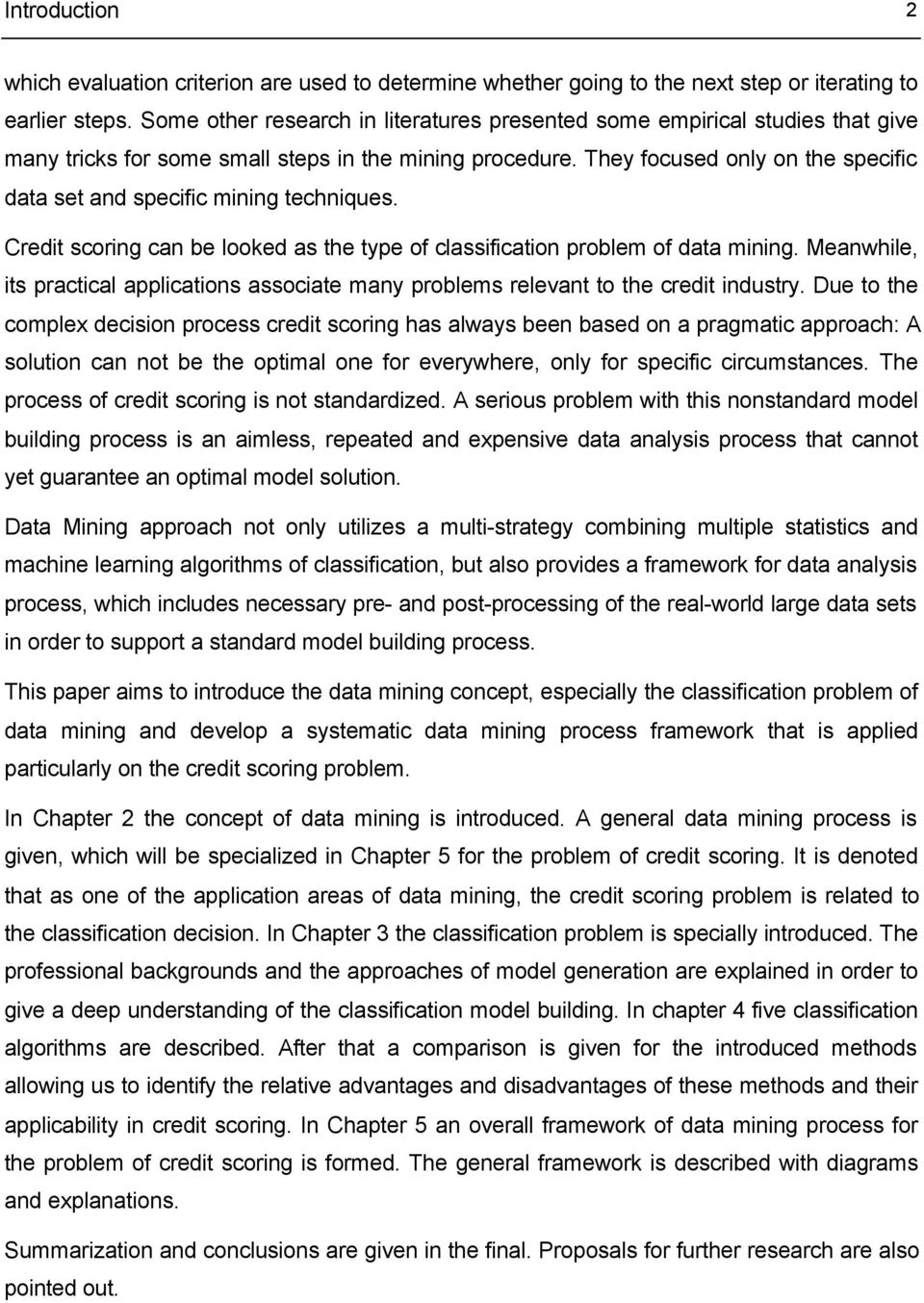 They focused only on the specific data set and specific mining techniques. Credit scoring can be looked as the type of classification problem of data mining.