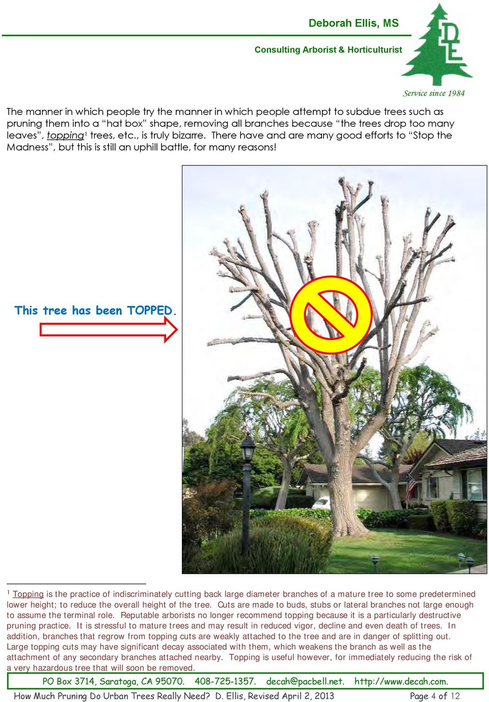 1 Topping is the practice of indiscriminately cutting back large diameter branches of a mature tree to some predetermined lower height; to reduce the overall height of the tree.