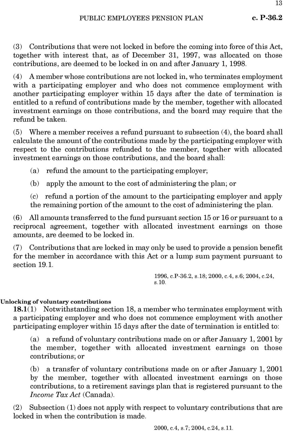 (4) A member whose contributions are not locked in, who terminates employment with a participating employer and who does not commence employment with another participating employer within 15 days