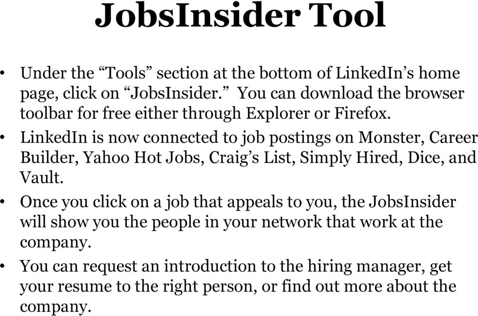LinkedIn is now connected to job postings on Monster, Career Builder, Yahoo Hot Jobs, Craig s List, Simply Hired, Dice, and Vault.