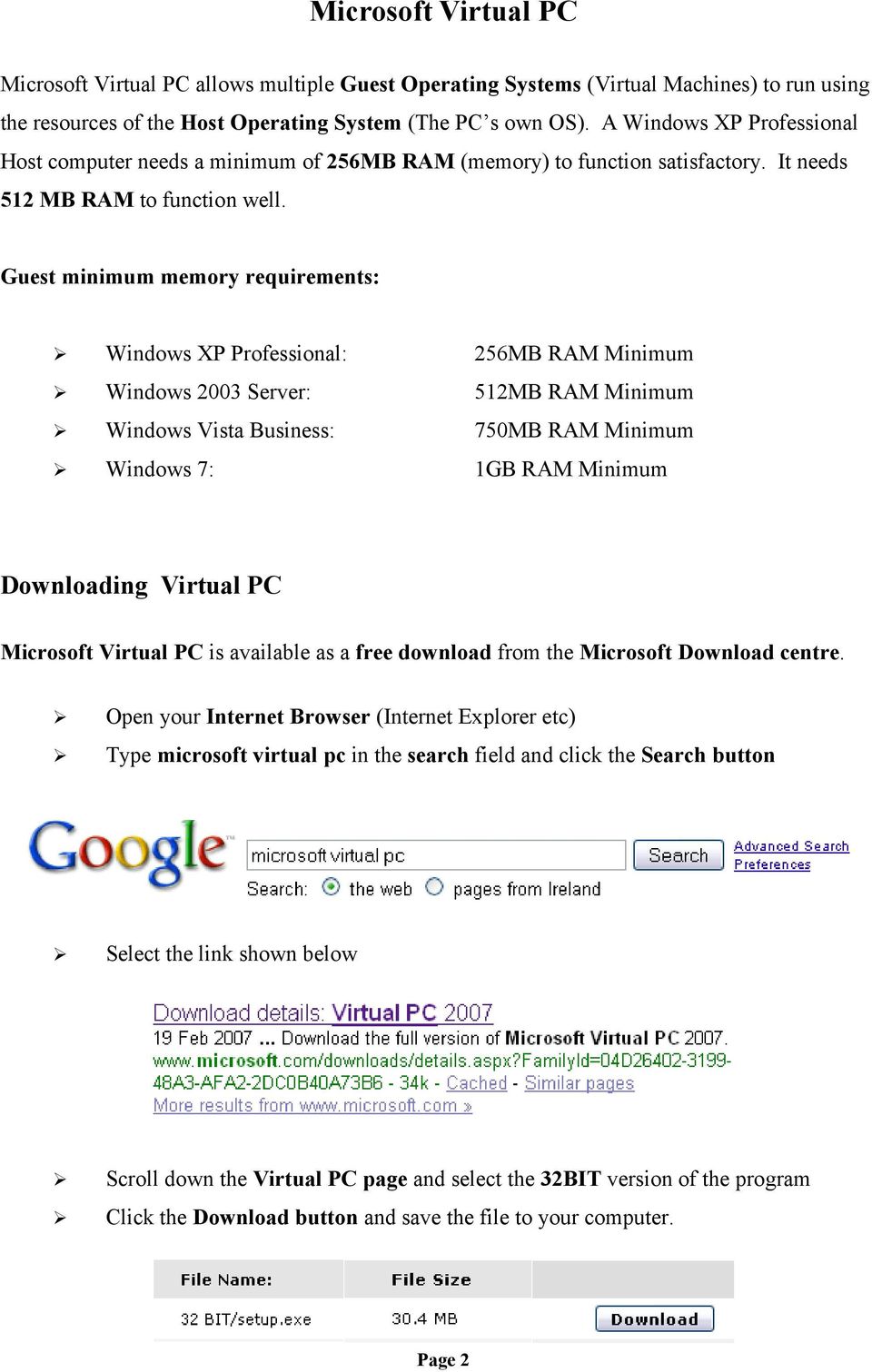 Guest minimum memory requirements: Windows XP Professional: 256MB RAM Minimum Windows 2003 Server: 512MB RAM Minimum Windows Vista Business: 750MB RAM Minimum Windows 7: 1GB RAM Minimum Downloading