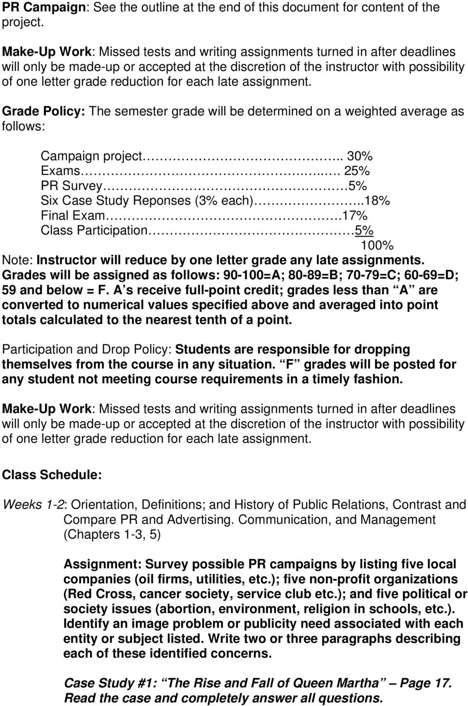 each late assignment. Grade Policy: The semester grade will be determined on a weighted average as follows: Campaign project.. 30% Exams.... 25% PR Survey 5% Six Case Study Reponses (3% each).