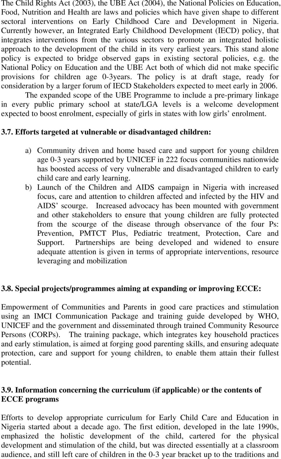 Currently however, an Integrated Early Childhood Development (IECD) policy, that integrates interventions from the various sectors to promote an integrated holistic approach to the development of the