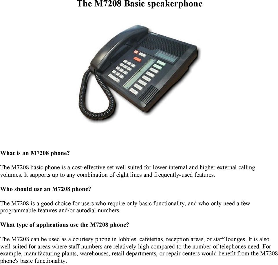 The M7208 is a good choice for users who require only basic functionality, and who only need a few programmable features and/or autodial numbers. What type of applications use the M7208 phone?