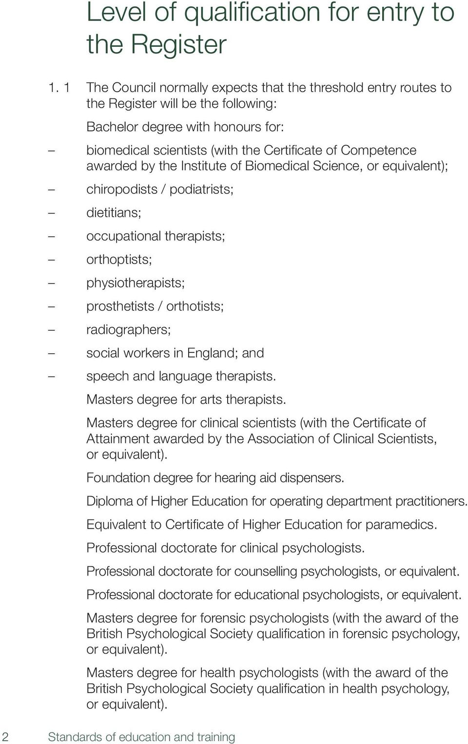 awarded by the Institute of Biomedical Science, or equivalent); chiropodists / podiatrists; dietitians; occupational therapists; orthoptists; physiotherapists; prosthetists / orthotists;
